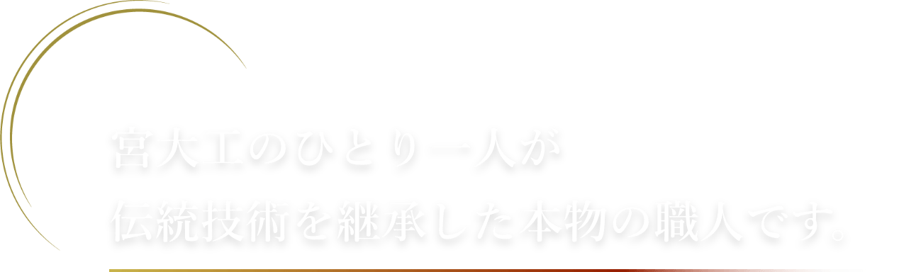 宮大工のひとり一人が伝統技術を継承した本物の職人です。