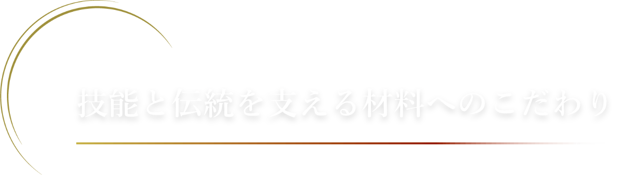技能と伝統を支える材料へのこだわり